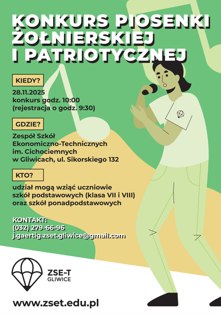KONKURS PIOSENKI ŻOŁNIERSKIEJ I PATRIOTYCZNEJ „…. Tę piosenkę, tę jedyną Śpiewam dla ciebie dziewczyno, Może właśnie jest w rozterce Zakochane twoje serce? ....” REGULAMIN KONKURSU I. Organizator Zespół Szkół Ekonomiczno-Technicznych im. Cichociemnych ul. Sikorskiego 132, 44-103 Gliwice oraz Wojskowe Centrum Rekrutacji w Gliwicach ul. Zawiszy Czarnego 7, 44-100 Gliwice II. Cele Konkursu ● propagowanie postaw patriotycznych i obywatelskich wśród młodzieży ● rozwój zdolności wokalnych i interpretacyjnych uczniów, ● prezentacja umiejętności artystycznych uczniów, ● uczenie rywalizacji w przyjaznej atmosferze, ● rozbudzanie wrażliwości na piękno tekstów kultury oraz upowszechnianie kultury żywego słowa wśród dzieci i młodzieży. III. Termin i miejsce 28.11.2025 - Konkurs godz. 10.00 (rejestracja o godz.9.30) Zespół Szkół Ekonomiczno-Technicznych im. Cichociemnych, ul. Sikorskiego 132, 44-103 Gliwice IV. Warunki uczestnictwa ❖ Do konkursu (w ramach Śląskiej Ligi Kadetów) przystępują uczniowie klas mundurowych o profilu wojskowym z terenu administrowanego przez Wojskowe Centrum Rekrutacji w Gliwicach. ❖ Do konkursu mogą przystąpić uczniowie szkół podstawowych (klasa VII i VIII). ❖ Każdy uczestnik/duet/zespół uczniów przygotowuje jeden utwór muzyczny. ❖ Akceptowalne jest wykorzystanie instrumentów muzycznych/ścieżki dźwiękowej odtworzonej z nośników elektronicznych. Warunkiem uczestnictwa jest przesłanie lub dostarczenie do Zespołu Szkół Ekonomiczno-Technicznych lub na podany adres mailowy: j.gaertig.zset.gliwice@gmail.com , wypełnionej karty zgłoszenia oraz tytułów i tekstów wykonywanych utworów w nieprzekraczalnym terminie do 21.11.2025. Po upływie wyznaczonego terminu zgłoszenia nie będą przyjmowane. V. Przebieg Konkursu Konkurs zostanie przeprowadzony w podziale na 2 kategorie: - występy uczniów szkół podstawowych VII i VIII klas, - występy uczniów klas o profilu wojskowym VI. Jury Komisję konkursową powołują organizatorzy. Decyzje komisji są ostateczne i niepodważalne. VII. Kryteria oceny: Dobór repertuaru (tekst powinien być dostosowany do możliwości wykonawczych uczestnika), Oceniane będą: - interpretacja tekstu, - kultura słowa (dykcja, emisja głosu – tempo śpiewu, intonacja, akcentowanie), - ogólny wyraz artystyczny (uzasadniony gest sceniczny, element ruchu, strój). VIII. Nagrody ❖ Spośród uczestników konkursu wyłonieni zostaną laureaci, ❖ Wszyscy uczestnicy i ich opiekunowie otrzymają pamiątkowe dyplomy, natomiast laureaci dyplomy oraz nagrody rzeczowe. IX Kontakt: Zespół Szkół Ekonomiczno-Technicznych im. Cichociemnych, ul. Sikorskiego 132, 44-103 Gliwice, tel. (032) 279-66-96, e-mail: j.gaertig.zset.gliwice@gmail.com DO ZOBACZENIA NA KONKURSIE ORGANIZATORZY: ppłk Jacek Łukasik Jolanta Gaertig Elżbieta Mateja Katarzyna Majczak-Buk
