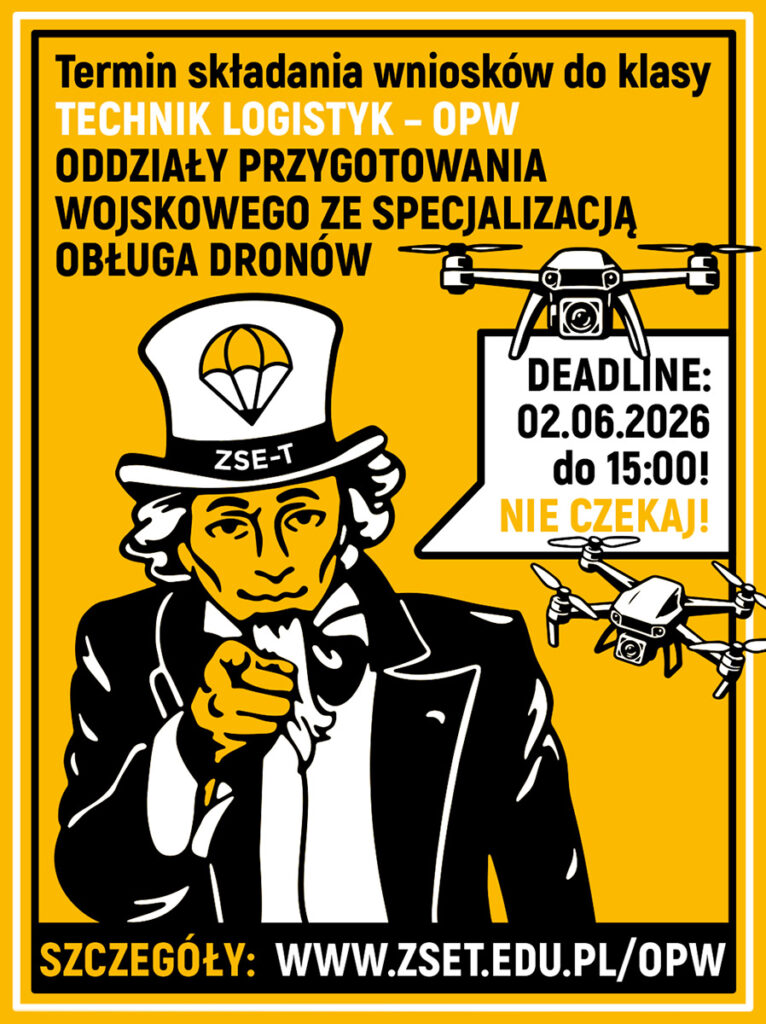 Termin składania wniosków do klasy TECHNIK LOGISTYK – OPW ODDZIAŁY PRZYGOTOWANIA WOJSKOWEGO ZE SPECJALIZACJĄ OBŁUGA DRONÓW DEADLINE: 02.06.2026 do 15:00! NIE CZEKAJ! SZCZEGÓŁY: WWW.ZSET.EDU.PL/OPW